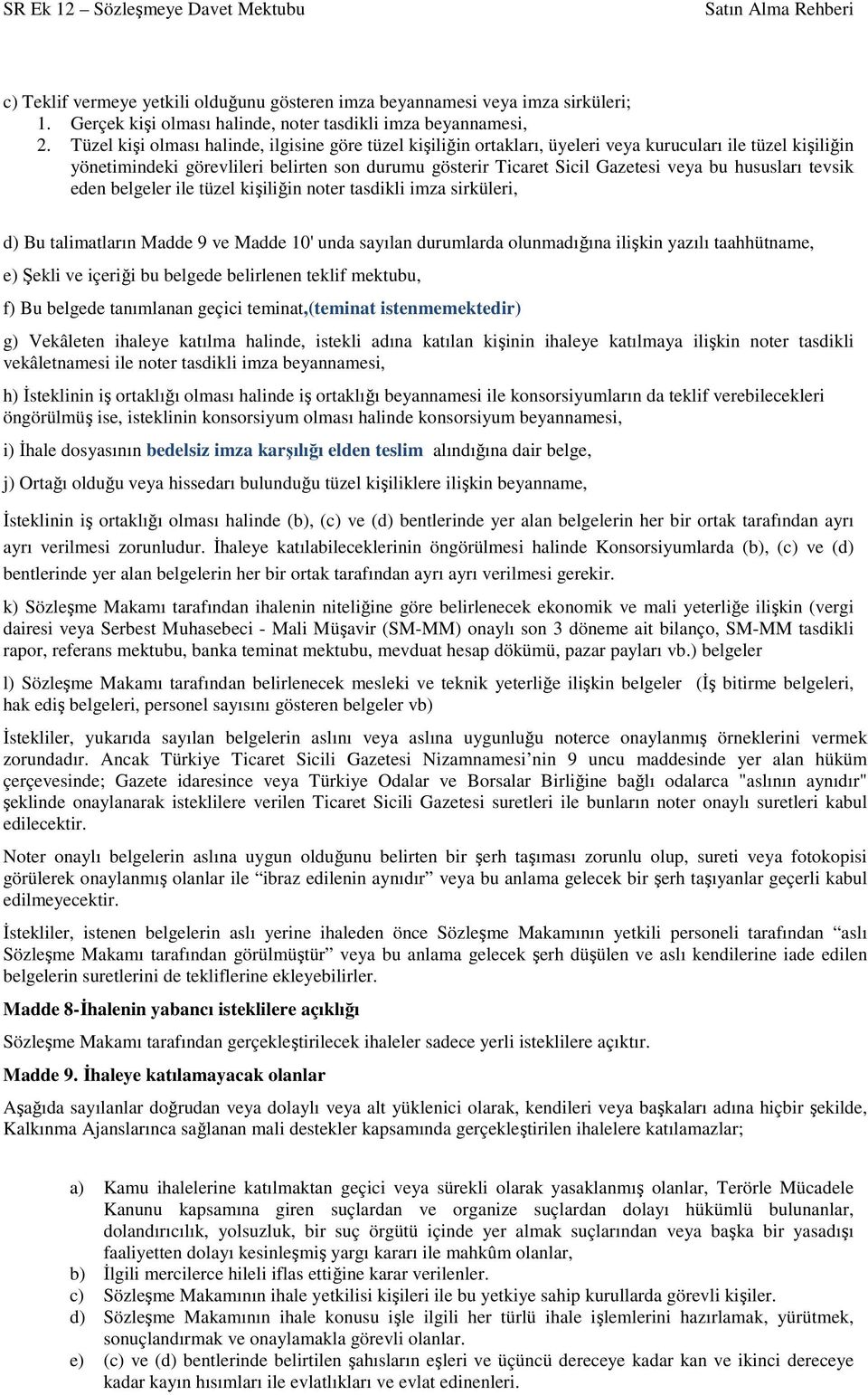 hususları tevsik eden belgeler ile tüzel kişiliğin noter tasdikli imza sirküleri, d) Bu talimatların Madde 9 ve Madde 10' unda sayılan durumlarda olunmadığına ilişkin yazılı taahhütname, e) Şekli ve