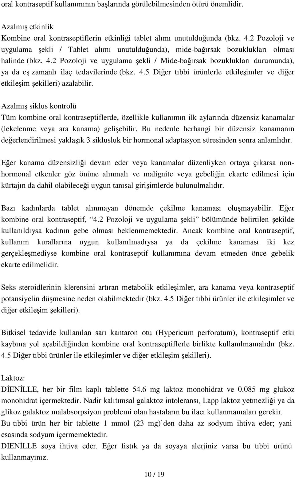 2 Pozoloji ve uygulama şekli / Mide-bağırsak bozuklukları durumunda), ya da eş zamanlı ilaç tedavilerinde (bkz. 4.5 Diğer tıbbi ürünlerle etkileşimler ve diğer etkileşim şekilleri) azalabilir.