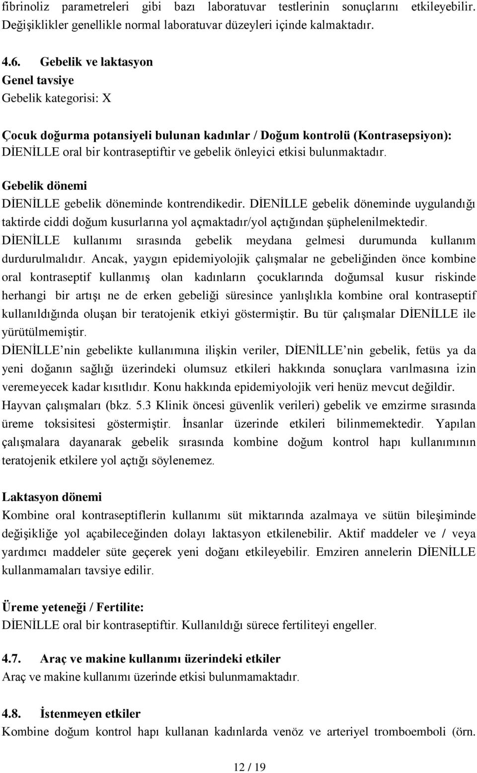 bulunmaktadır. Gebelik dönemi DİENİLLE gebelik döneminde kontrendikedir. DİENİLLE gebelik döneminde uygulandığı taktirde ciddi doğum kusurlarına yol açmaktadır/yol açtığından şüphelenilmektedir.