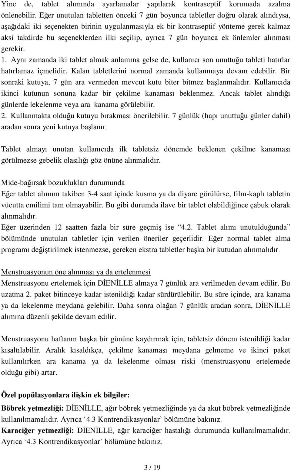 ilki seçilip, ayrıca 7 gün boyunca ek önlemler alınması gerekir. 1. Aynı zamanda iki tablet almak anlamına gelse de, kullanıcı son unuttuğu tableti hatırlar hatırlamaz içmelidir.