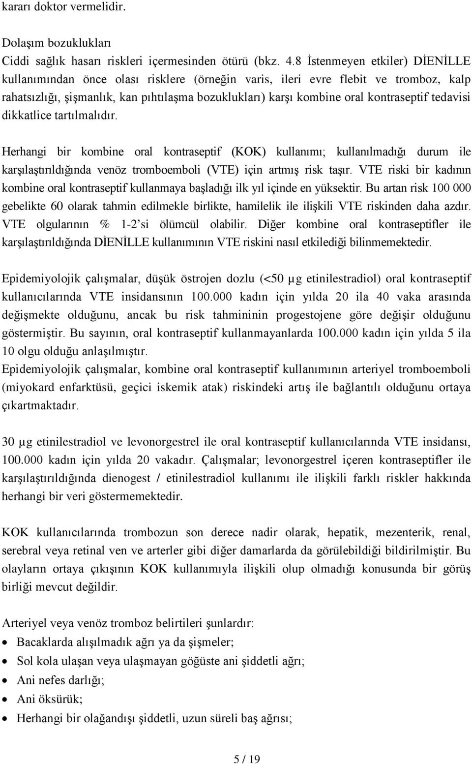 kontraseptif tedavisi dikkatlice tartılmalıdır. Herhangi bir kombine oral kontraseptif (KOK) kullanımı; kullanılmadığı durum ile karşılaştırıldığında venöz tromboemboli (VTE) için artmış risk taşır.