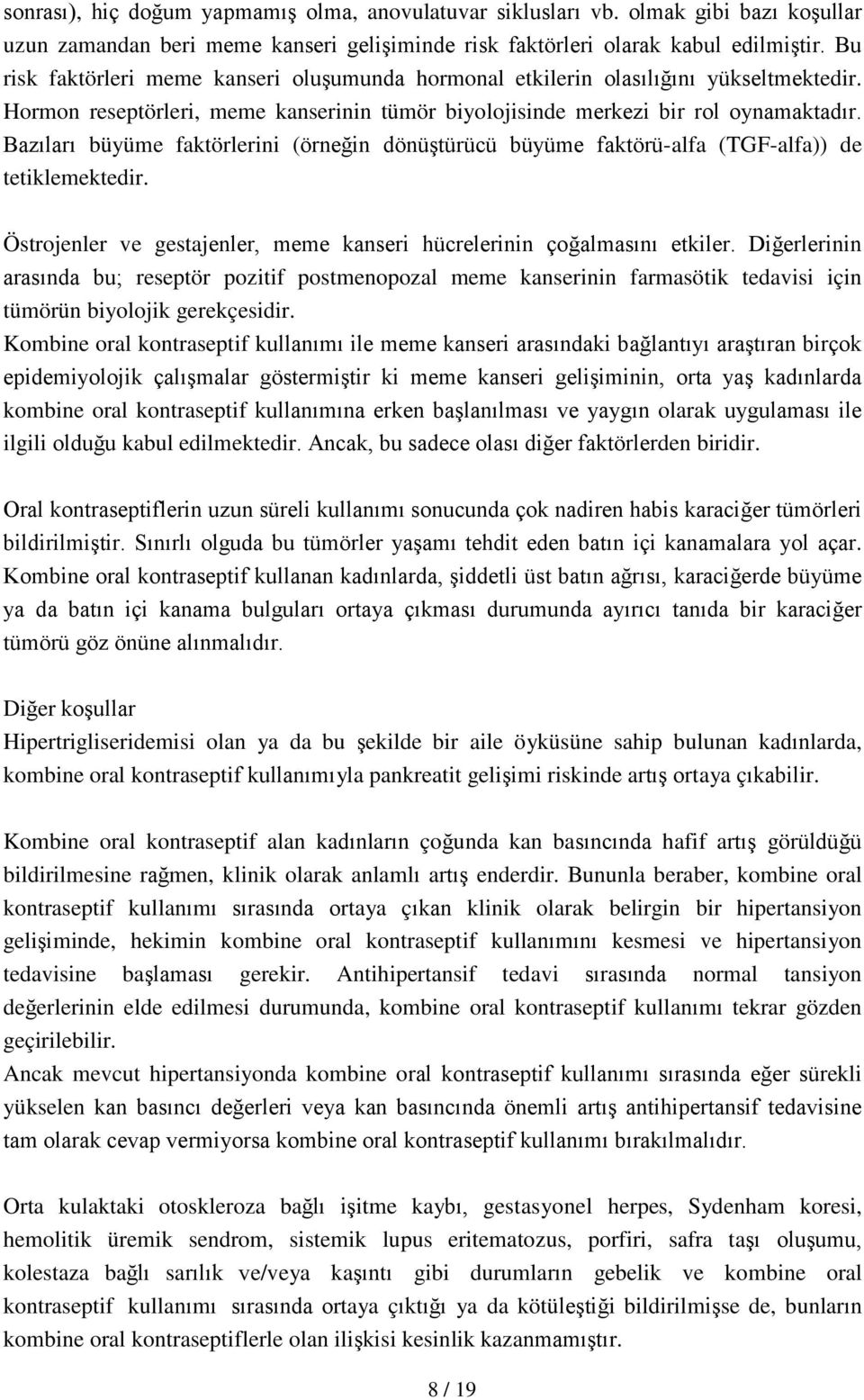 Bazıları büyüme faktörlerini (örneğin dönüştürücü büyüme faktörü-alfa (TGF-alfa)) de tetiklemektedir. Östrojenler ve gestajenler, meme kanseri hücrelerinin çoğalmasını etkiler.