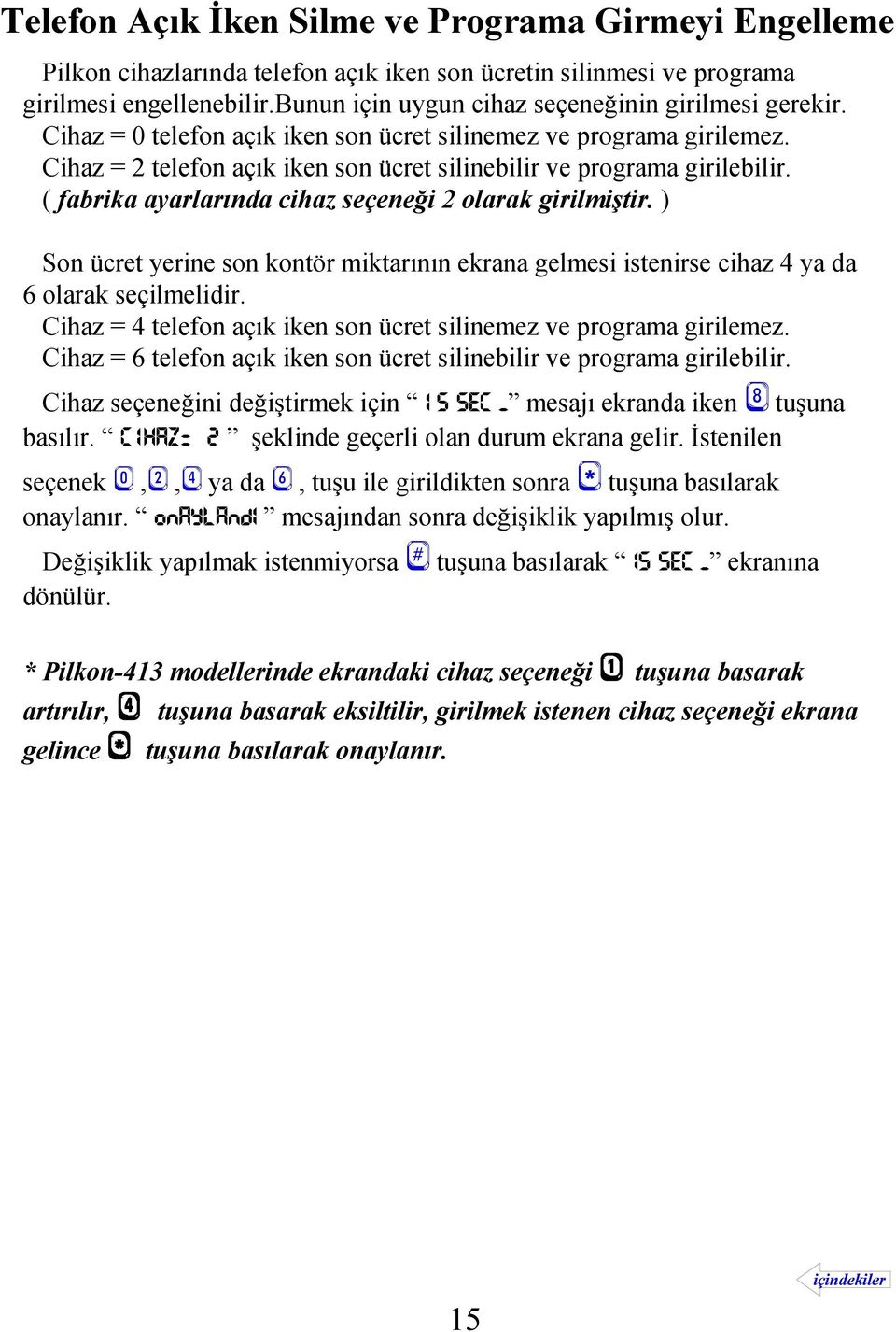 ( fabrika ayarlarında cihaz seçeneği 2 olarak girilmiştir. ) Son ücret yerine son kontör miktarının ekrana gelmesi istenirse cihaz 4 ya da 6 olarak seçilmelidir.