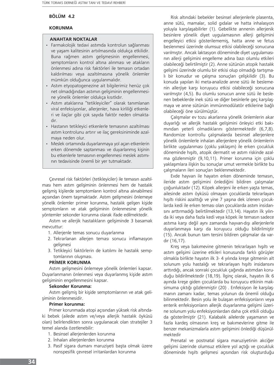 mümkün olduğunca uygulanmalıdır. Astım etyopatogenezine ait bilgilerimiz henüz çok net olmadığından astımın gelişiminin engellenmesine yönelik önlemler oldukça kısıtlıdır.