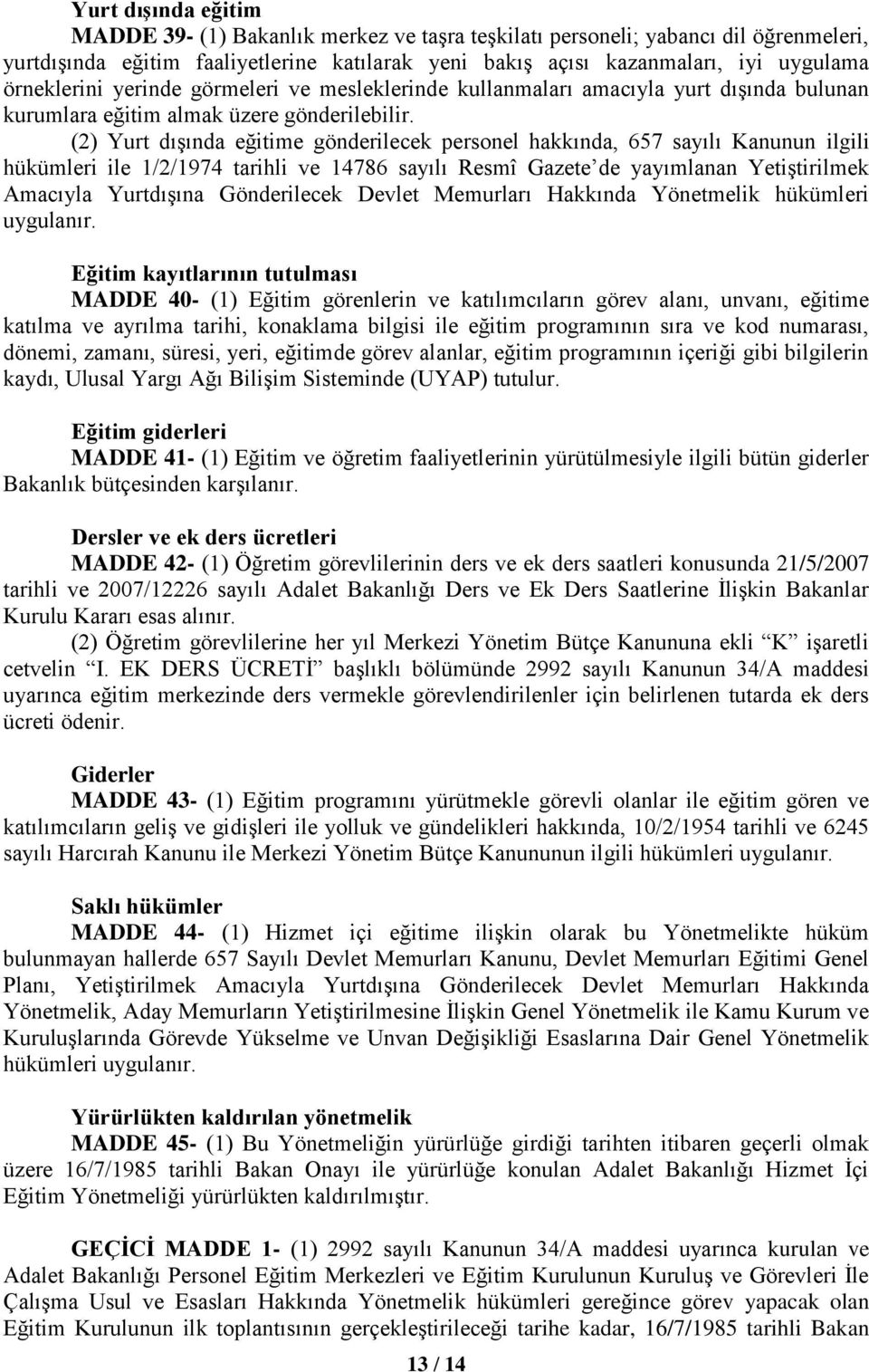 (2) Yurt dışında eğitime gönderilecek personel hakkında, 657 sayılı Kanunun ilgili hükümleri ile 1/2/1974 tarihli ve 14786 sayılı Resmî Gazete de yayımlanan Yetiştirilmek Amacıyla Yurtdışına