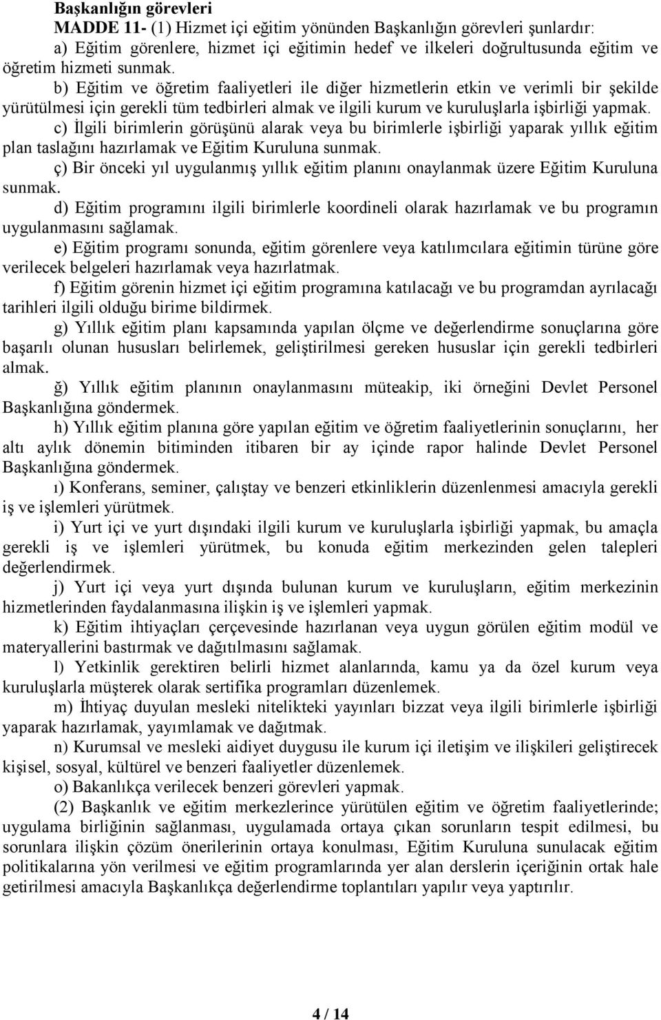 c) İlgili birimlerin görüşünü alarak veya bu birimlerle işbirliği yaparak yıllık eğitim plan taslağını hazırlamak ve Eğitim Kuruluna sunmak.