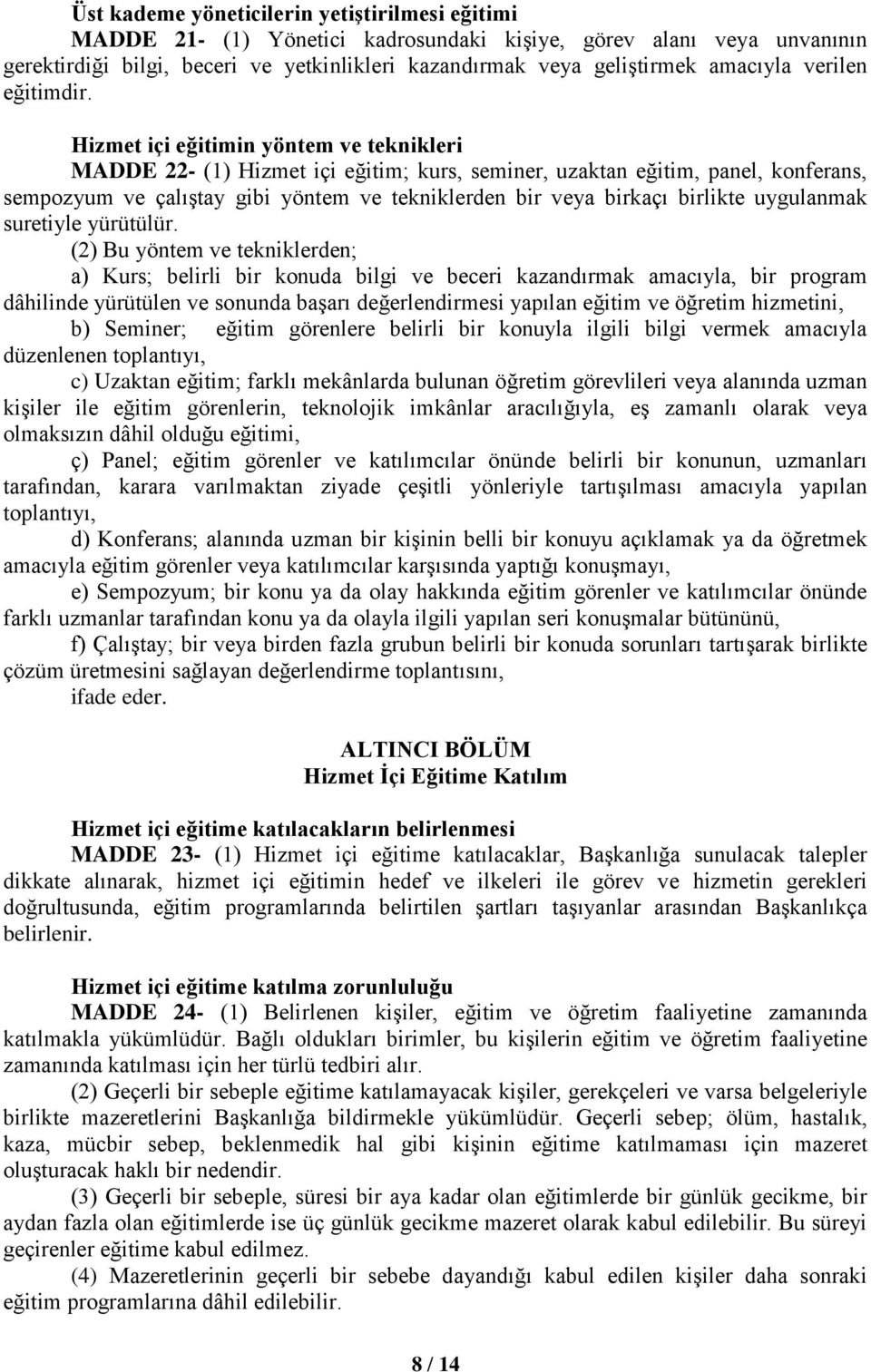 Hizmet içi eğitimin yöntem ve teknikleri MADDE 22- (1) Hizmet içi eğitim; kurs, seminer, uzaktan eğitim, panel, konferans, sempozyum ve çalıştay gibi yöntem ve tekniklerden bir veya birkaçı birlikte