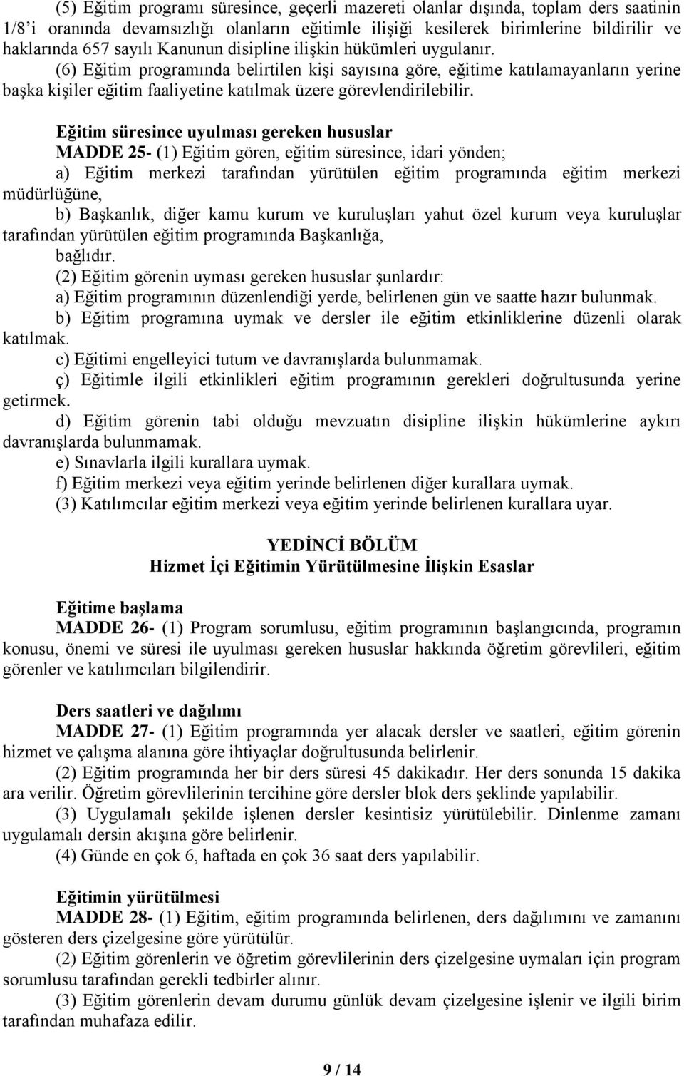 (6) Eğitim programında belirtilen kişi sayısına göre, eğitime katılamayanların yerine başka kişiler eğitim faaliyetine katılmak üzere görevlendirilebilir.