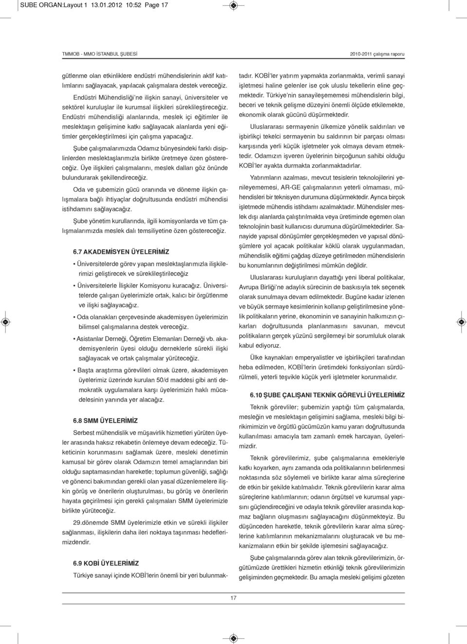 Endüstri mühendisliği alanlarında, meslek içi eğitimler ile meslektaşın gelişimine katkı sağlayacak alanlarda yeni eğitimler gerçekleştirilmesi için çalışma yapacağız.