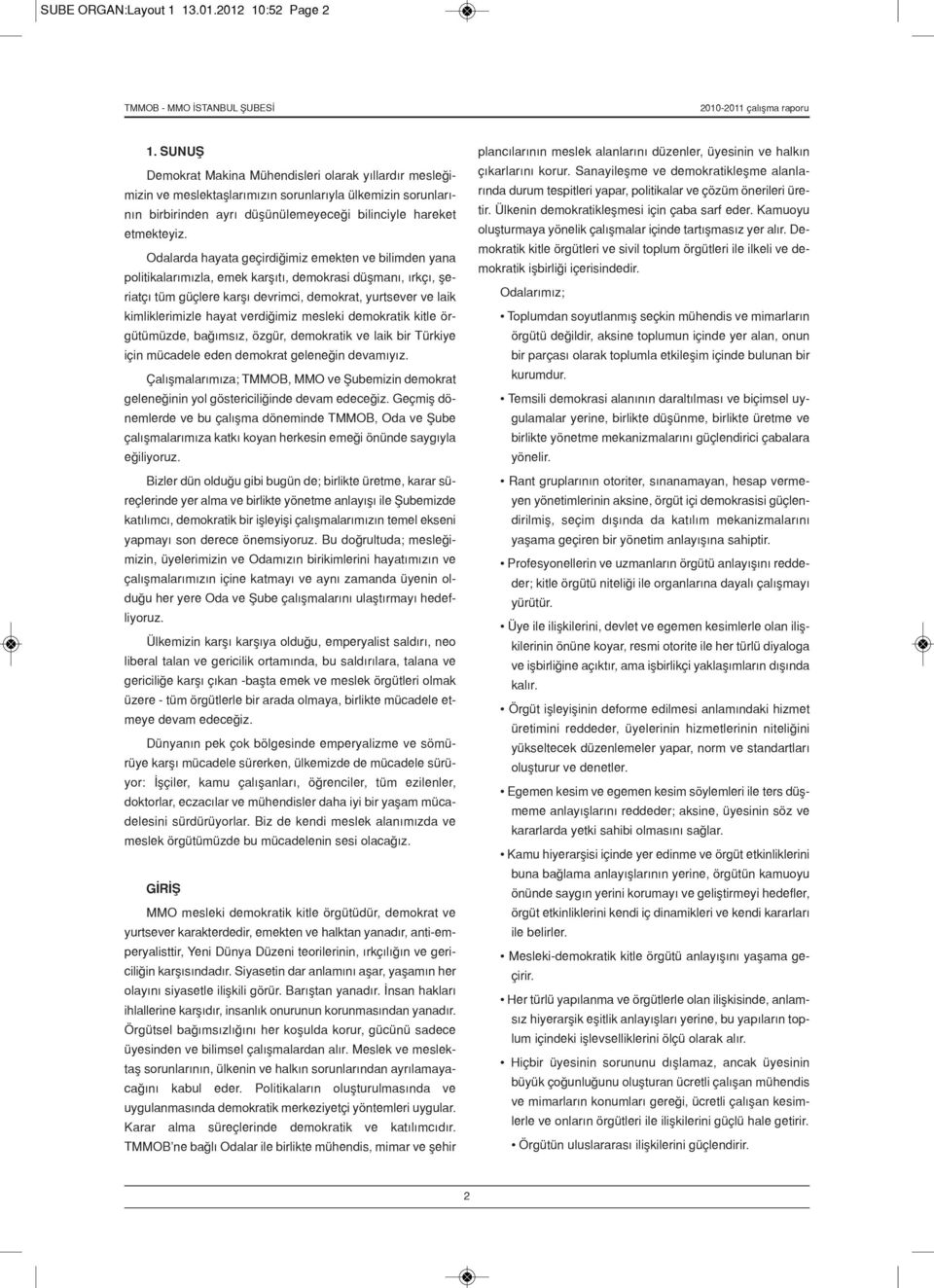 Odalarda hayata geçirdiğimiz emekten ve bilimden yana politikalarımızla, emek karşıtı, demokrasi düşmanı, ırkçı, şeriatçı tüm güçlere karşı devrimci, demokrat, yurtsever ve laik kimliklerimizle hayat