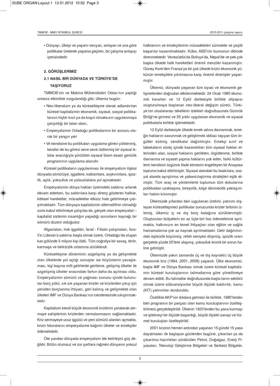 adlandırılan küresel kapitalizmin ekonomik, siyasal, sosyal politikalarının hiçbir kısıt ya da koşul olmaksızın uygulanmaya çalışıldığı bir talan alanı, Emperyalizmin Ortadoğu politikalarının bir