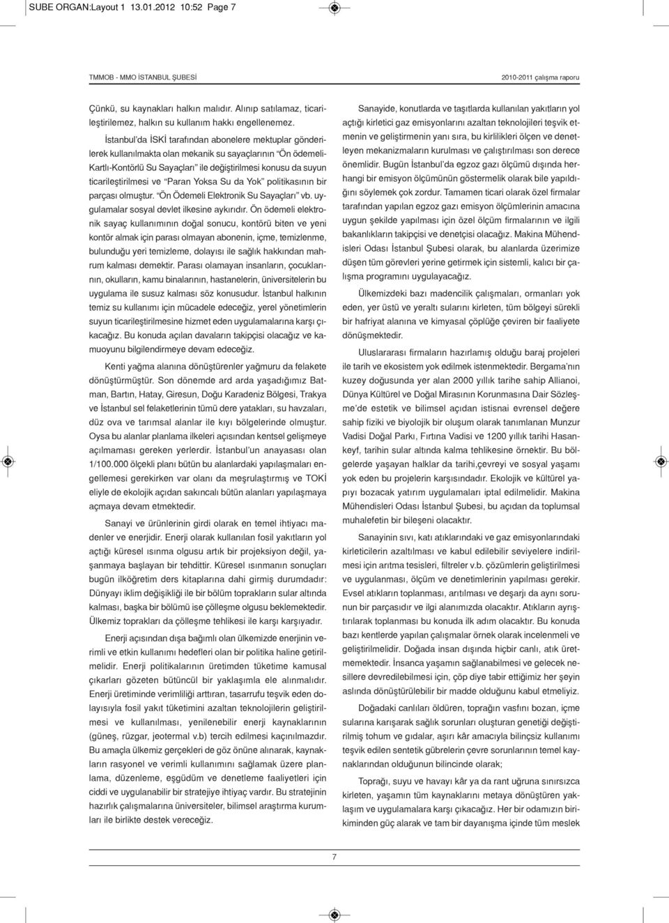 ve Paran Yoksa Su da Yok politikasının bir parçası olmuştur. Ön Ödemeli Elektronik Su Sayaçları vb. uygulamalar sosyal devlet ilkesine aykırıdır.