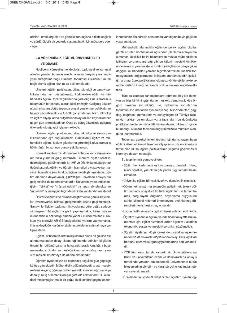 toplumsal ilişkilerin tümüne bağlı olarak eğitim alanını da belirlemektedir. Ülkelerin eğitim politikaları, bilim, teknoloji ve sanayi politikalarından ayrı düşünülemez.