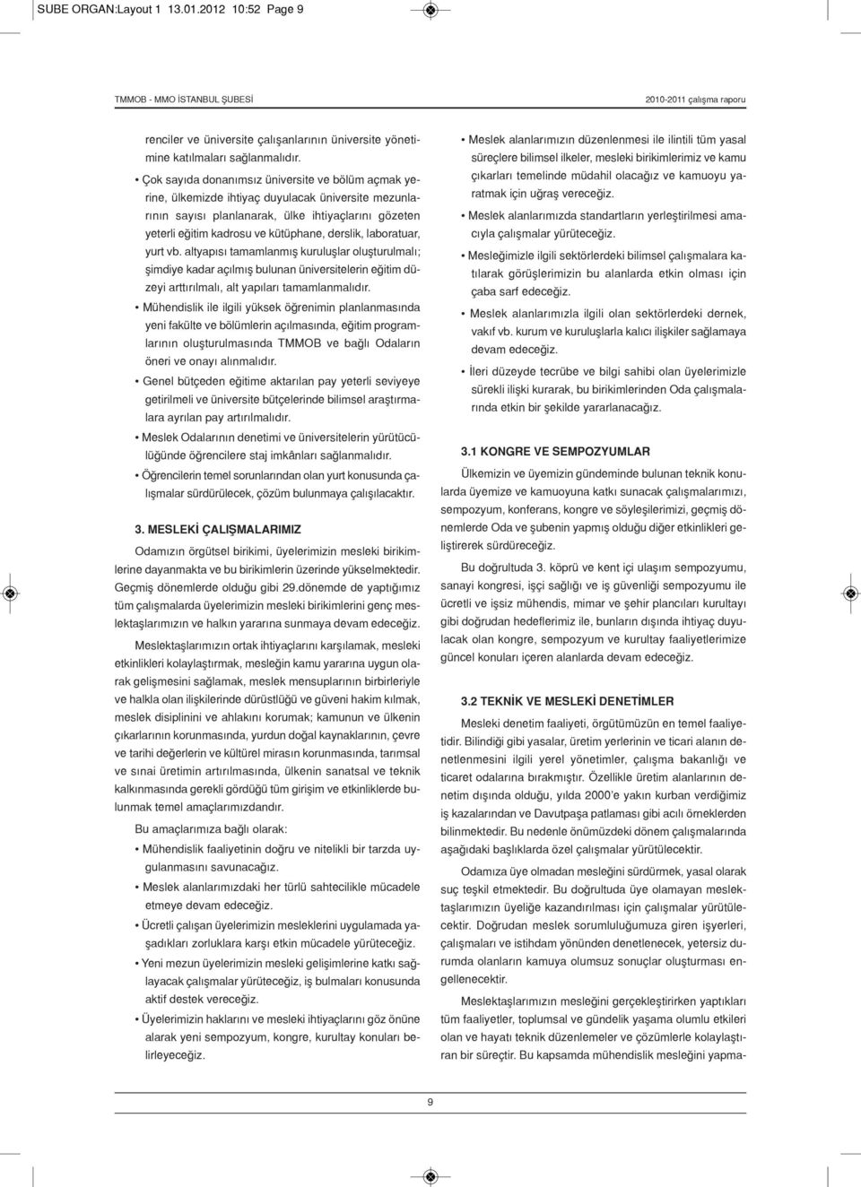 derslik, laboratuar, yurt vb. altyapısı tamamlanmış kuruluşlar oluşturulmalı; şimdiye kadar açılmış bulunan üniversitelerin eğitim düzeyi arttırılmalı, alt yapıları tamamlanmalıdır.