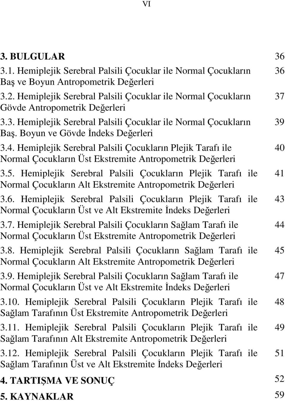 Hemiplejik Serebral Palsili Çocukların Plejik Tarafı ile Normal Çocukların Üst Ekstremite Antropometrik Değerleri 3.5.