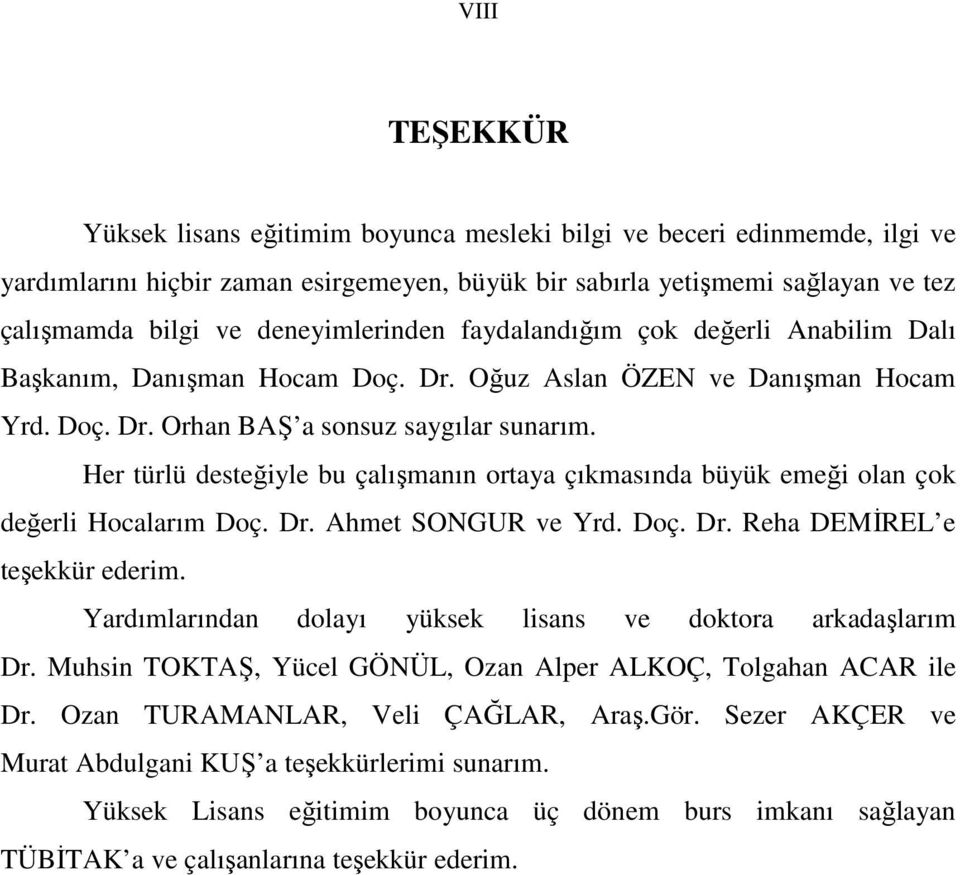 Her türlü desteğiyle bu çalışmanın ortaya çıkmasında büyük emeği olan çok değerli Hocalarım Doç. Dr. Ahmet SONGUR ve Yrd. Doç. Dr. Reha DEMİREL e teşekkür ederim.