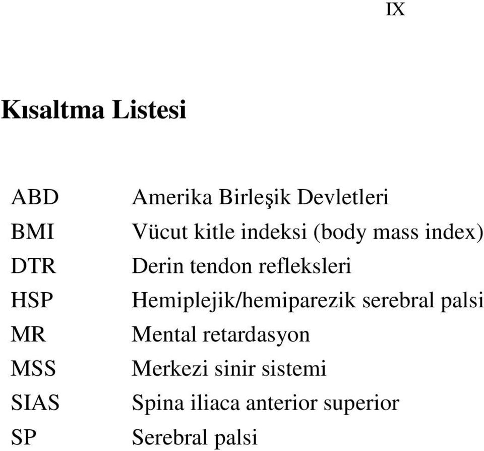 tendon refleksleri Hemiplejik/hemiparezik serebral palsi Mental