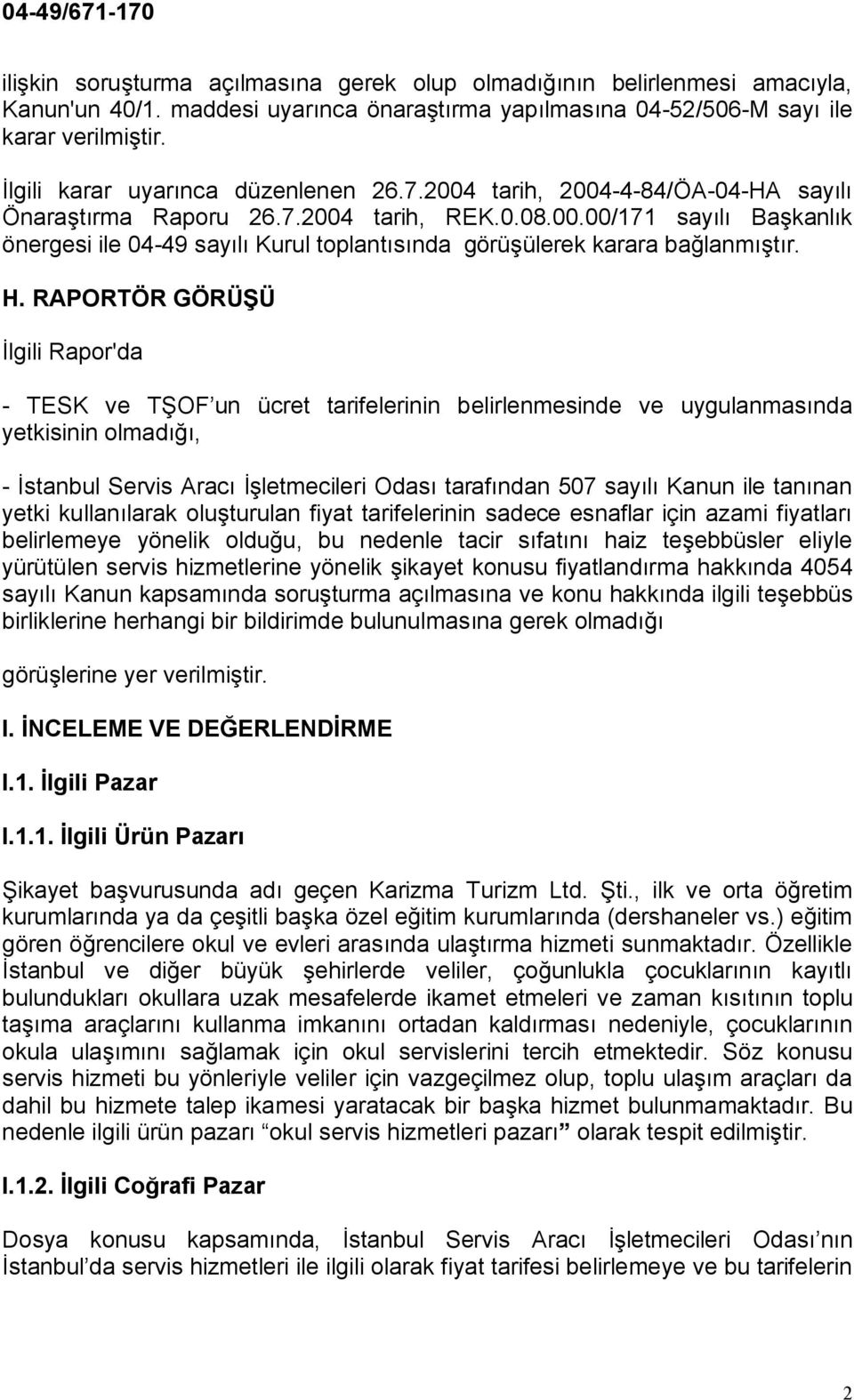 H. RAPORTÖR GÖRÜŞÜ İlgili Rapor'da - TESK ve TŞOF un ücret tarifelerinin belirlenmesinde ve uygulanmasında yetkisinin olmadığı, - İstanbul Servis Aracı İşletmecileri Odası tarafından 507 sayılı Kanun