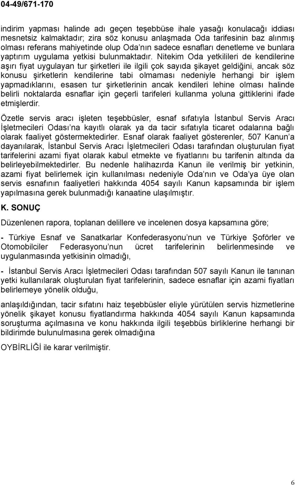 Nitekim Oda yetkilileri de kendilerine aşırı fiyat uygulayan tur şirketleri ile ilgili çok sayıda şikayet geldiğini, ancak söz konusu şirketlerin kendilerine tabi olmaması nedeniyle herhangi bir