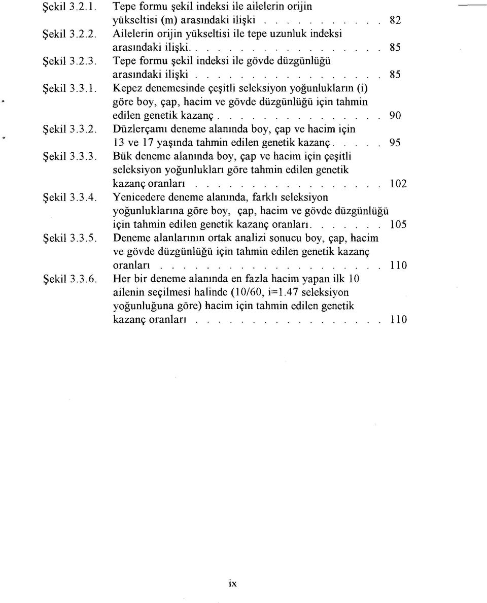 Kepez denemesinde çeşitli seleksiyon yoğunlukların (i) göre boy, çap, hacim ve gövde düzgünlüğü için tahmin edilen genetik kazanç...90 Şekil 3.3.2.