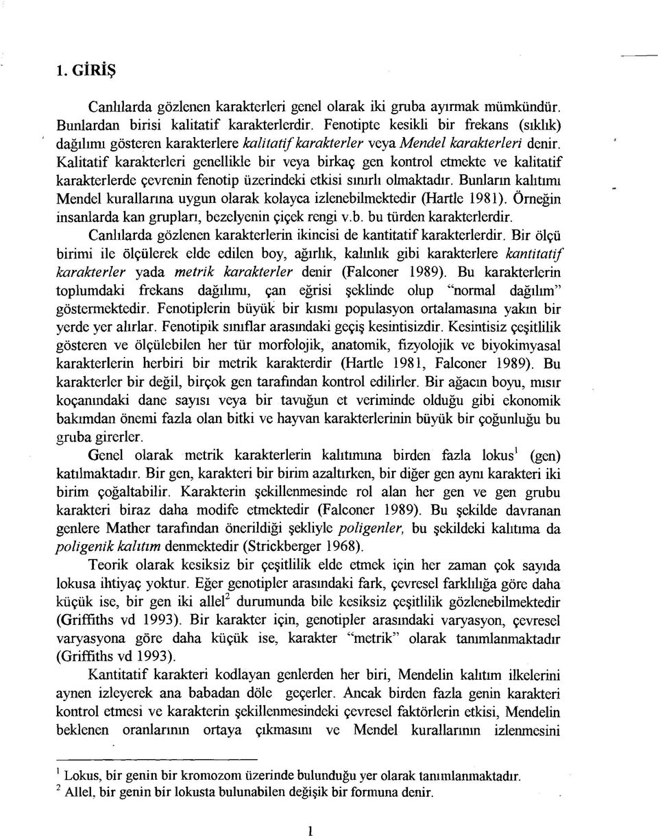 Kalitatif karakterleri genellikle bir veya birkaç gen kontrol etmekte ve kalitatif karakterlerde çevrenin fenotip üzerindeki etkisi sınırlı olmaktadır.