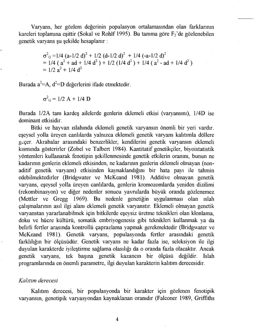 1/2 a2 + 1/4 d2 Burada a2=a, d2=d değerlerini ifade etmektedir. ct2g = 1/2 A + 1/4 D Burada 1/2A tam kardeş ailelerde genlerin eklemeli etkisi (varyans mı), 1/4D ise dominant etkisidir.