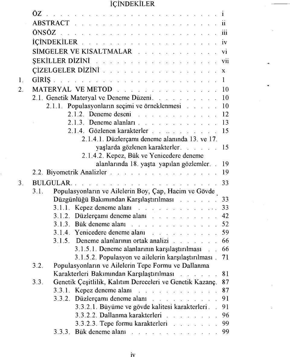 ve 17. yaşlarda gözlenen karakterler... 15 2.1.4.2. Kepez, Bük ve Yenicedere deneme alanlarında 18. yaşta yapılan gözlemler.. 19 2.2. Biyometrik A n alizler...19 3. BULGULAR... 33 3.1. Populasyonların ve Ailelerin Boy, Çap, Hacim ve Gövde Düzgünlüğü Bakımından K arşılaştırılm ası.