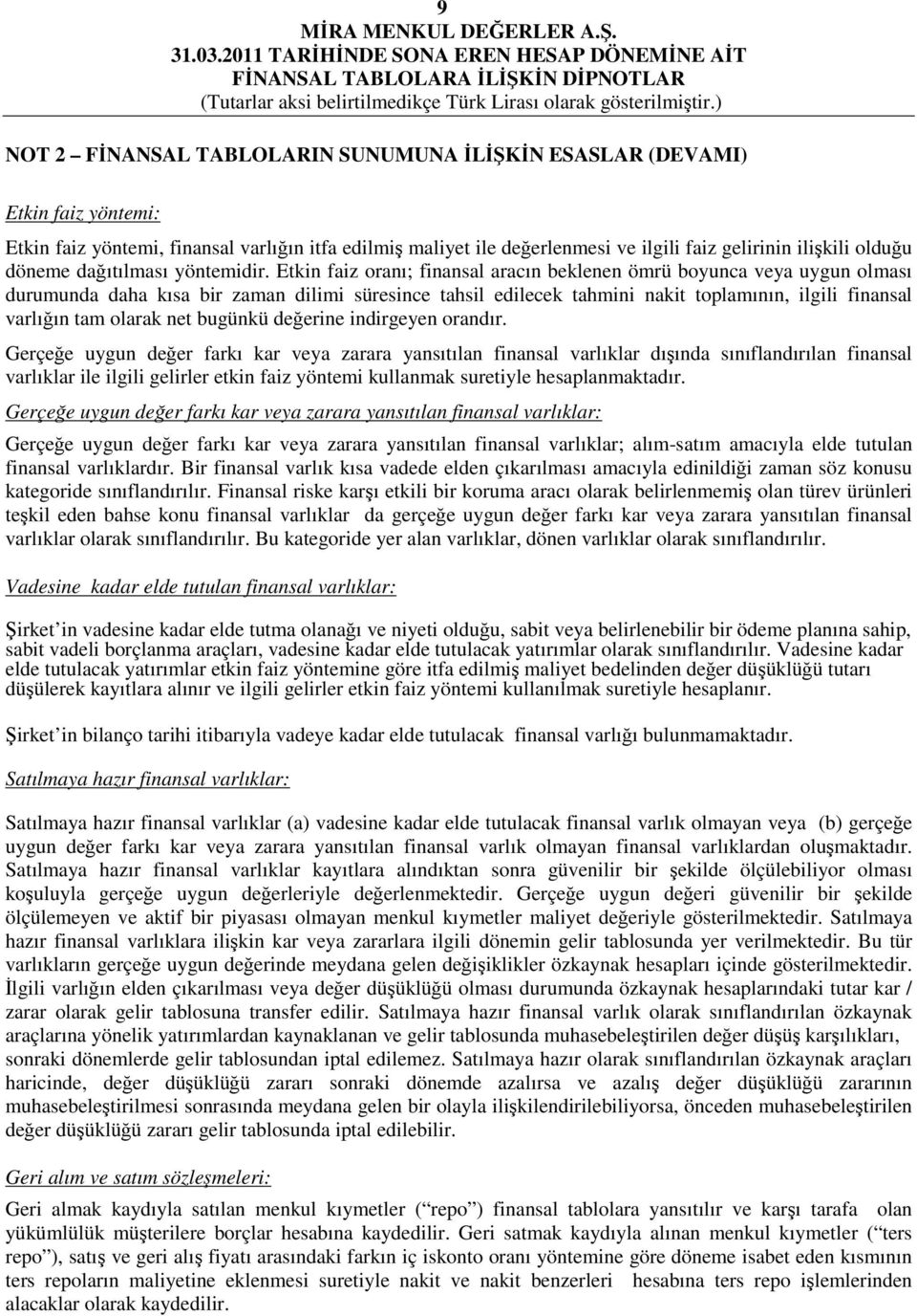 Etkin faiz oranı; finansal aracın beklenen ömrü boyunca veya uygun olması durumunda daha kısa bir zaman dilimi süresince tahsil edilecek tahmini nakit toplamının, ilgili finansal varlığın tam olarak