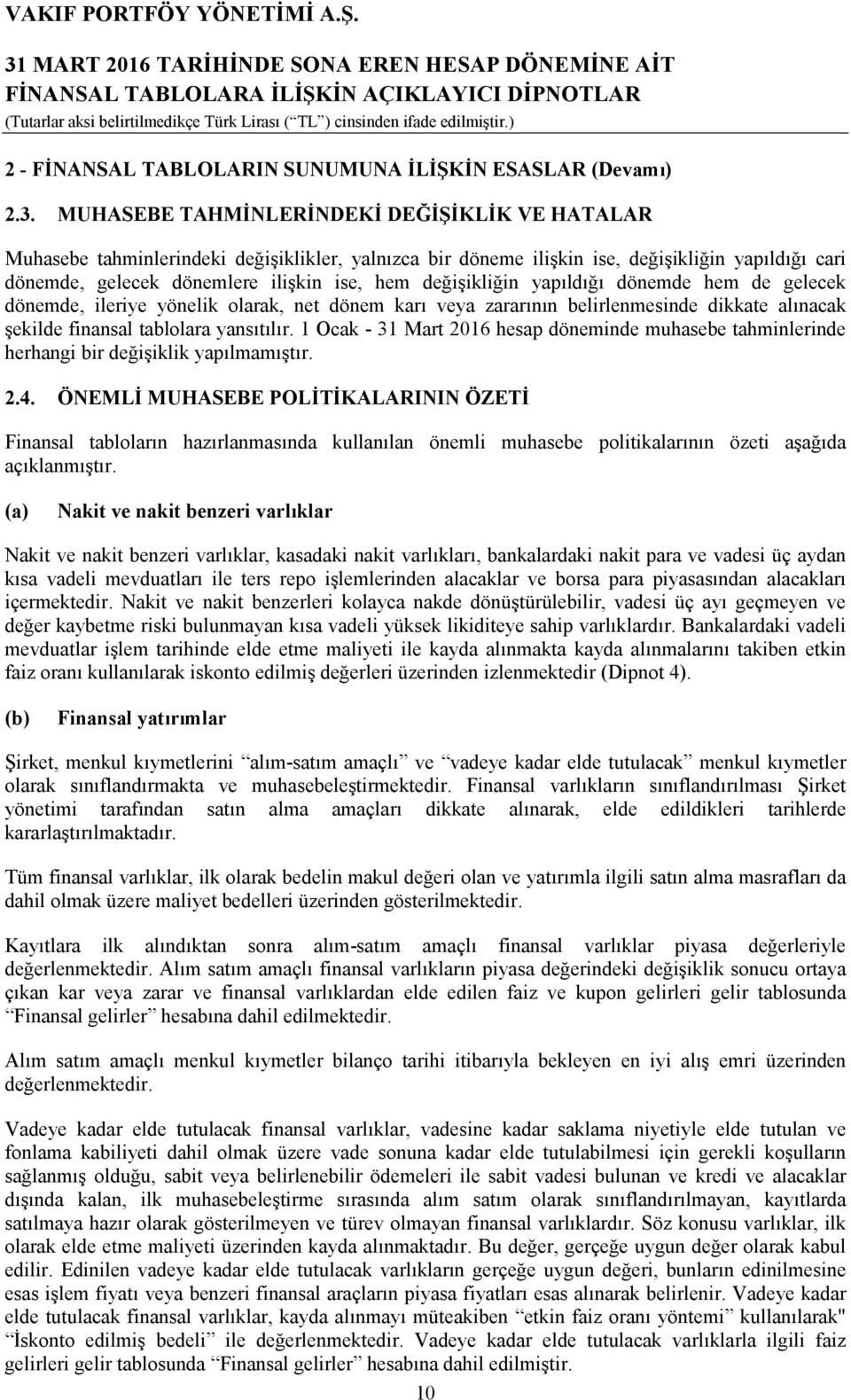 değişikliğin yapıldığı dönemde hem de gelecek dönemde, ileriye yönelik olarak, net dönem karı veya zararının belirlenmesinde dikkate alınacak şekilde finansal tablolara yansıtılır.