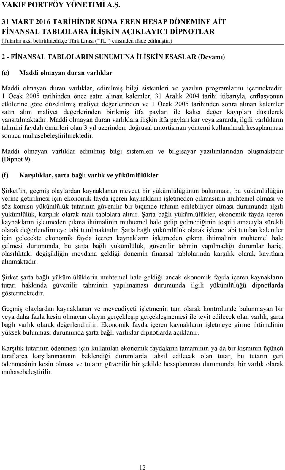 satın alım maliyet değerlerinden birikmiş itfa payları ile kalıcı değer kayıpları düşülerek yansıtılmaktadır.