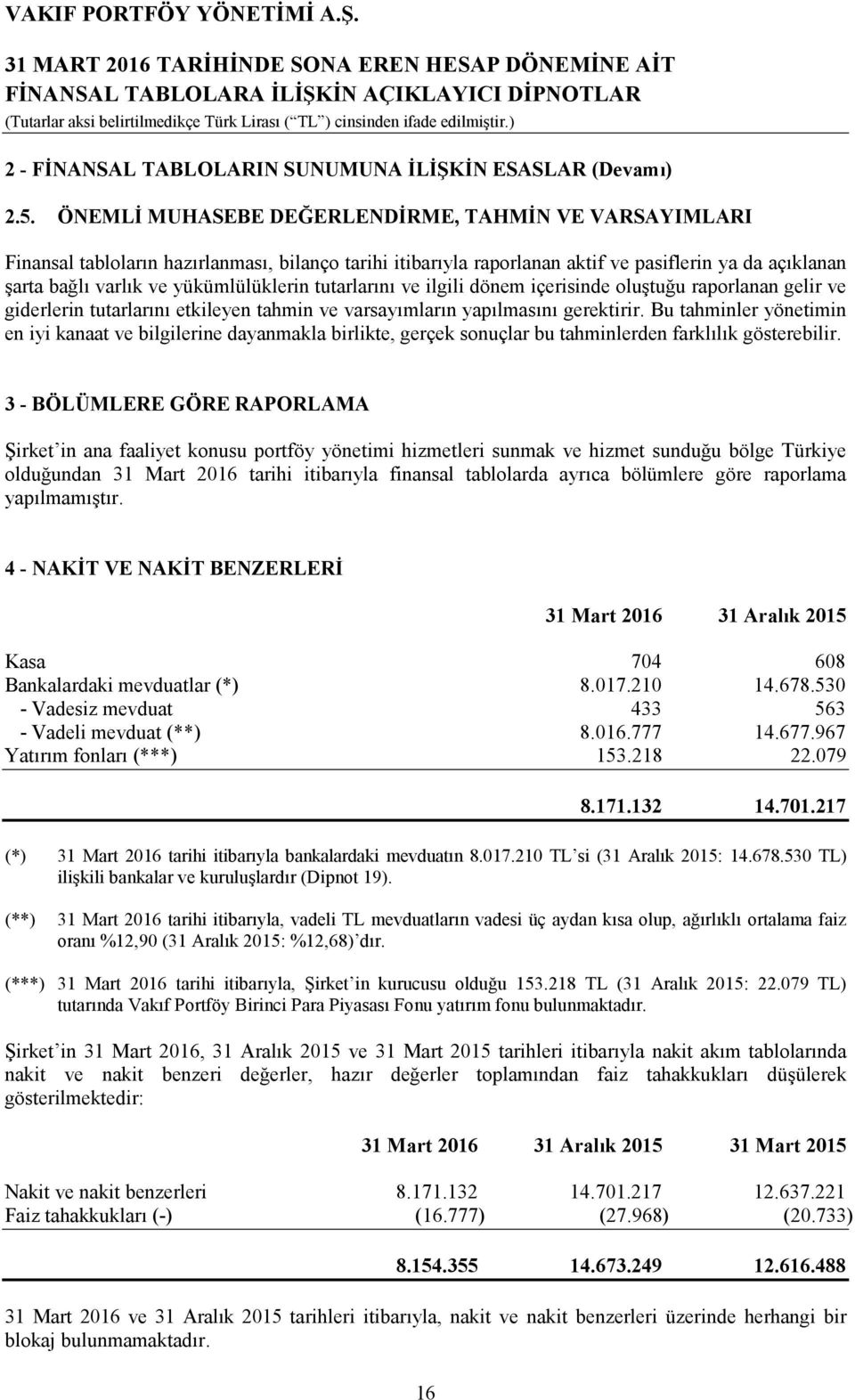 tutarlarını ve ilgili dönem içerisinde oluştuğu raporlanan gelir ve giderlerin tutarlarını etkileyen tahmin ve varsayımların yapılmasını gerektirir.