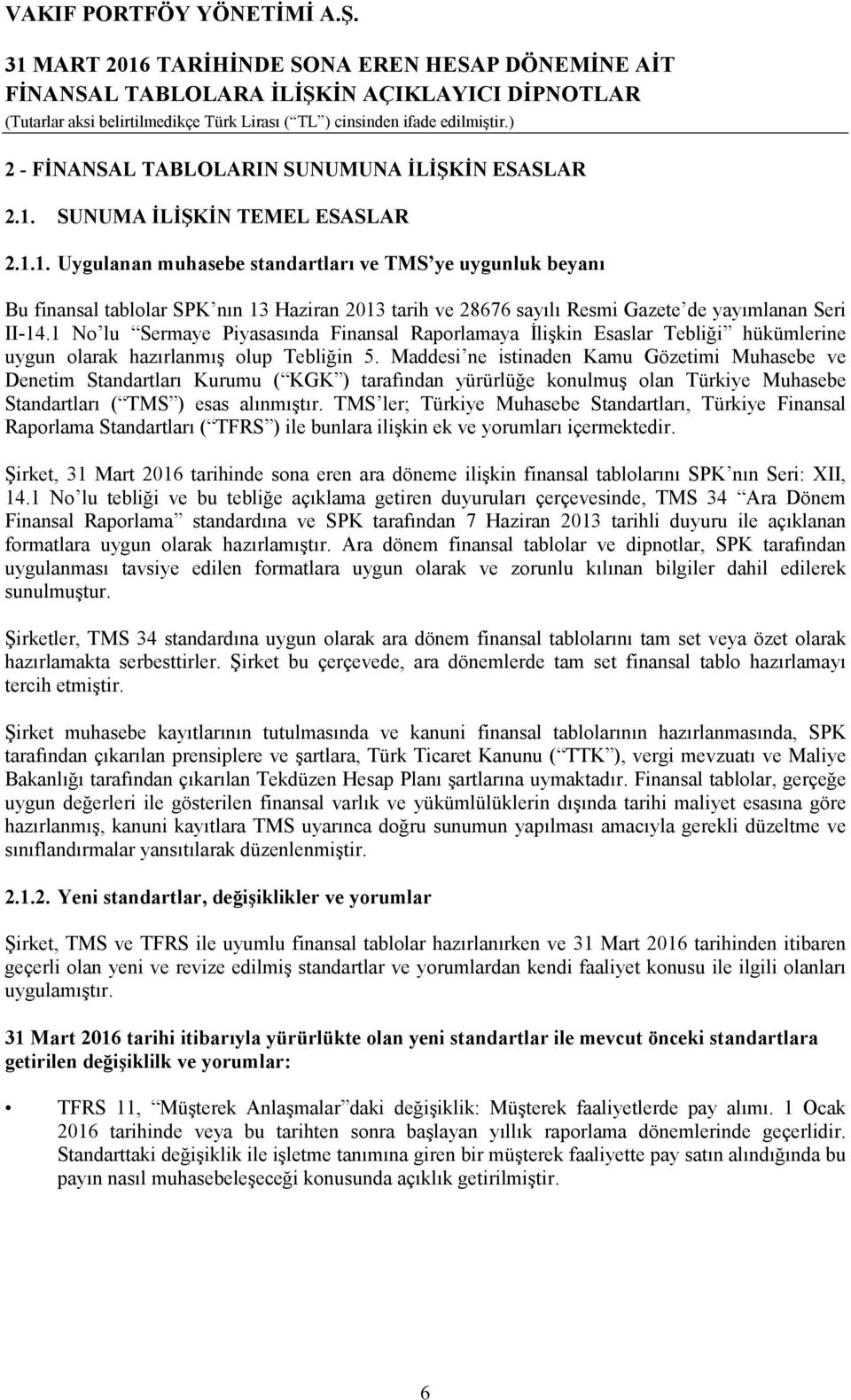 1 No lu Sermaye Piyasasında Finansal Raporlamaya İlişkin Esaslar Tebliği hükümlerine uygun olarak hazırlanmış olup Tebliğin 5.