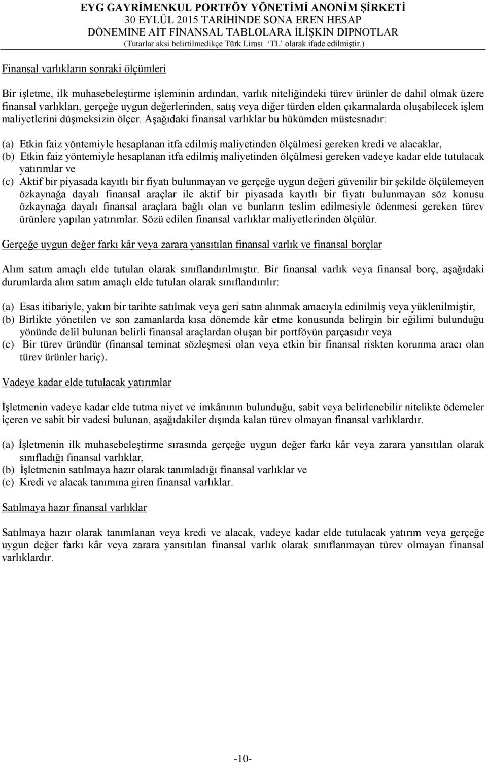 Aşağıdaki finansal varlıklar bu hükümden müstesnadır: (a) Etkin faiz yöntemiyle hesaplanan itfa edilmiş maliyetinden ölçülmesi gereken kredi ve alacaklar, (b) Etkin faiz yöntemiyle hesaplanan itfa