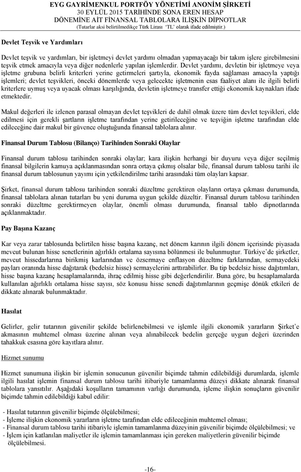 Devlet yardımı, devletin bir işletmeye veya işletme grubuna belirli kriterleri yerine getirmeleri şartıyla, ekonomik fayda sağlaması amacıyla yaptığı işlemleri; devlet teşvikleri, önceki dönemlerde