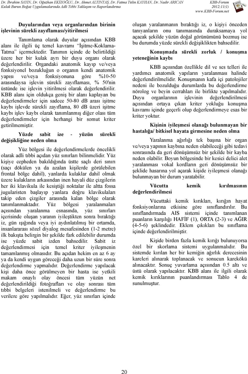 Organdaki anatomik kayıp ve/veya fonksiyonel bozukluğun o organın kendi anatomik yapısı ve/veya fonksiyonuna göre %10-50 arasındaysa işlevin sürekli zayıflaması, % 50'nin üstünde ise işlevin