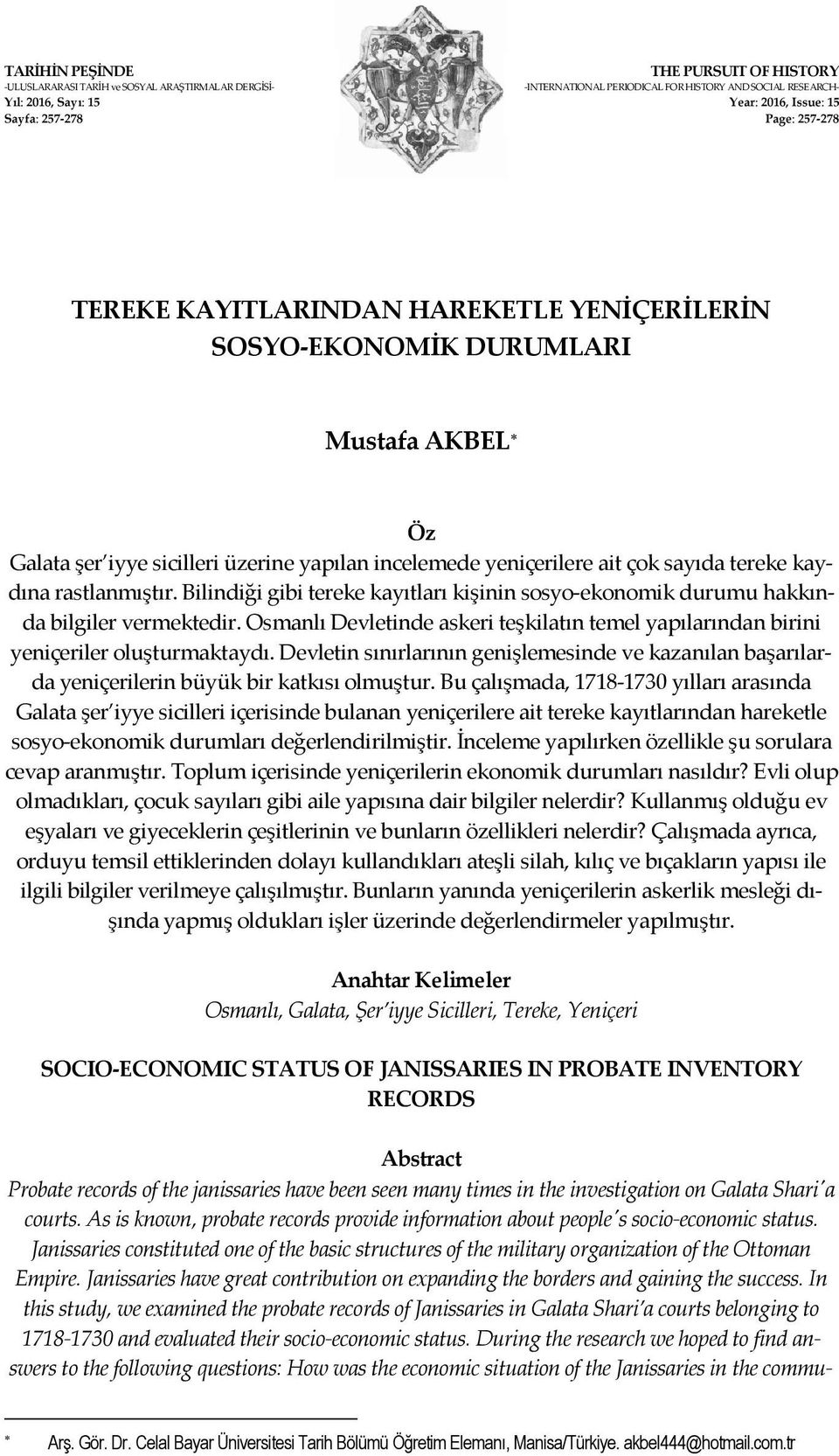 rastlanmıştır. Bilindiği gibi tereke kayıtları kişinin sosyo ekonomik durumu hakkında bilgiler vermektedir. Osmanlı Devletinde askeri teşkilatın temel yapılarından birini yeniçeriler oluşturmaktaydı.