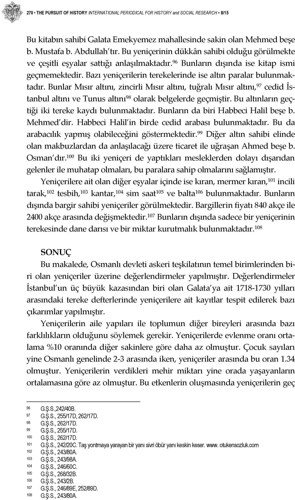 Bazı yeniçerilerin terekelerinde ise altın paralar bulunmaktadır.