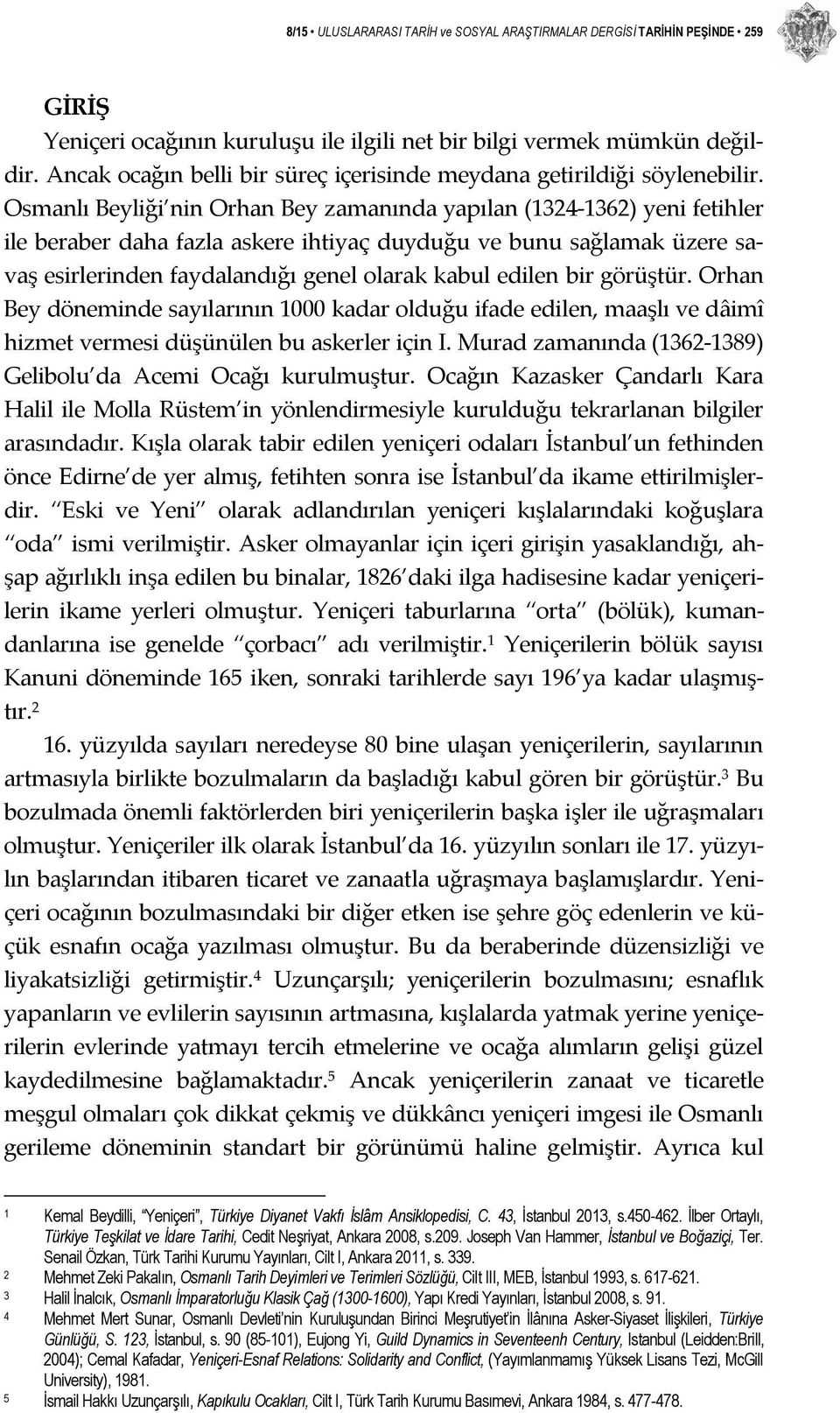 Osmanlı Beyliği nin Orhan Bey zamanında yapılan (1324 1362) yeni fetihler ile beraber daha fazla askere ihtiyaç duyduğu ve bunu sağlamak üzere savaş esirlerinden faydalandığı genel olarak kabul