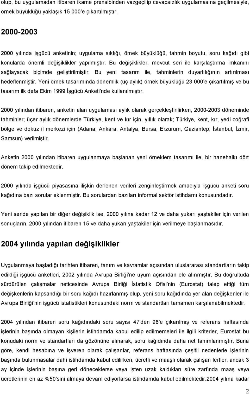 Bu değişiklikler, mevcut seri ile karşılaştırma imkanını sağlayacak biçimde geliştirilmiştir. Bu yeni tasarım ile, tahminlerin duyarlılığının artırılması hedeflenmiştir.