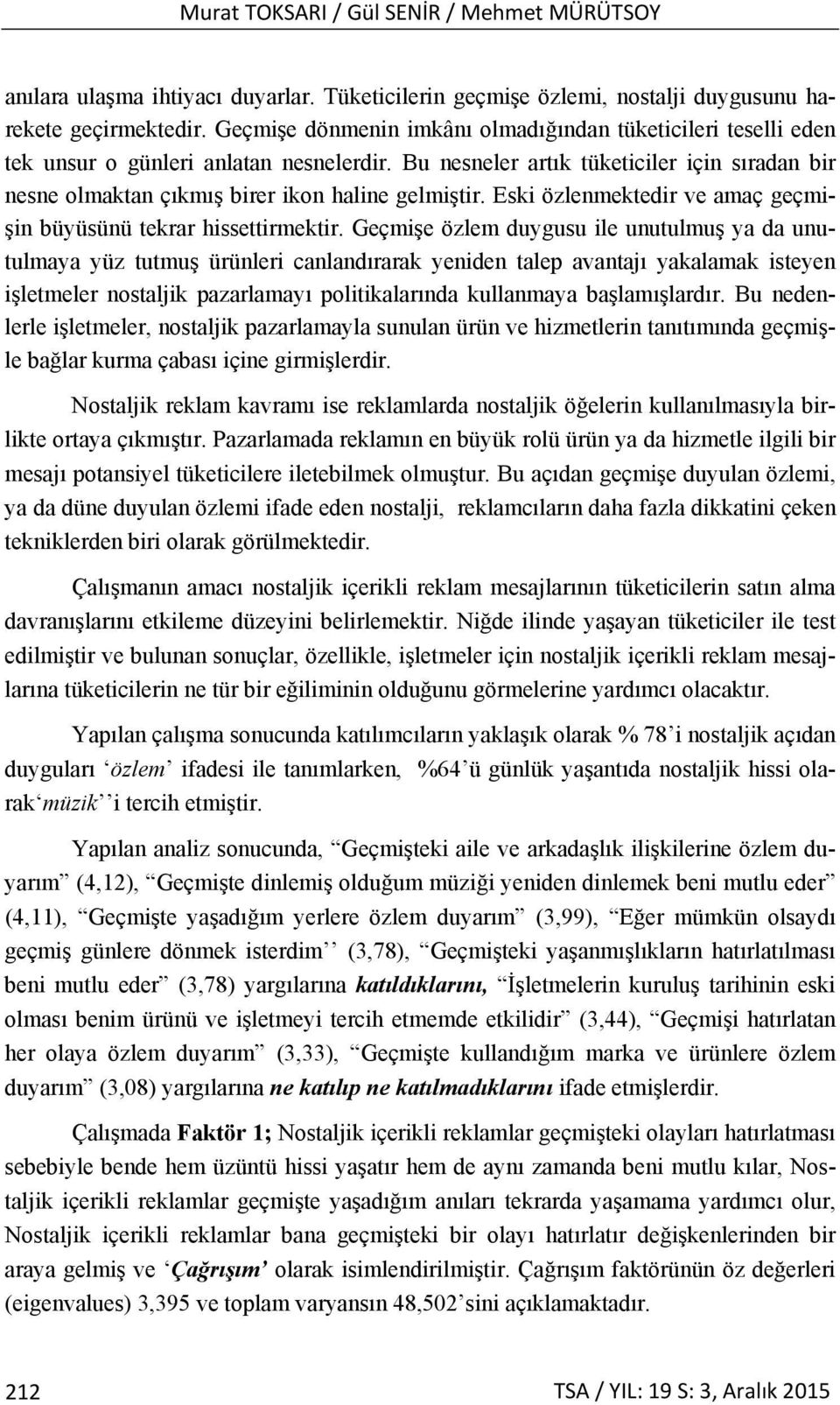 Bu nesneler artık tüketiciler için sıradan bir nesne olmaktan çıkmış birer ikon haline gelmiştir. Eski özlenmektedir ve amaç geçmişin büyüsünü tekrar hissettirmektir.