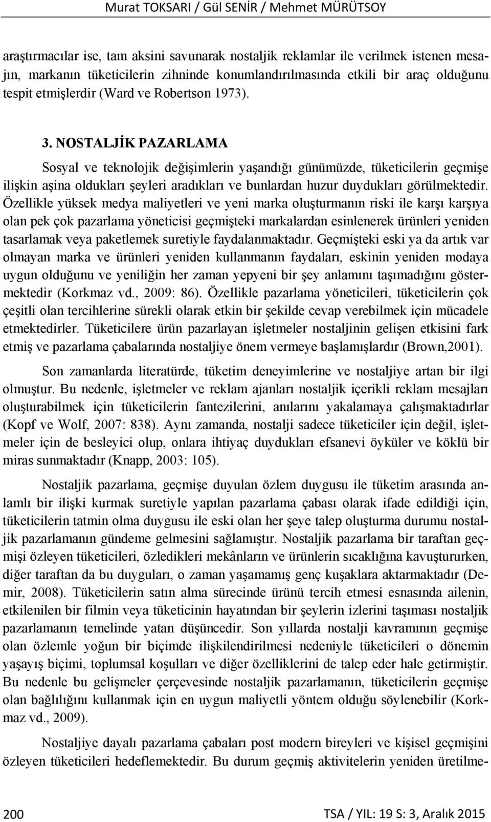 NOSTALJİK PAZARLAMA Sosyal ve teknolojik değişimlerin yaşandığı günümüzde, tüketicilerin geçmişe ilişkin aşina oldukları şeyleri aradıkları ve bunlardan huzur duydukları görülmektedir.