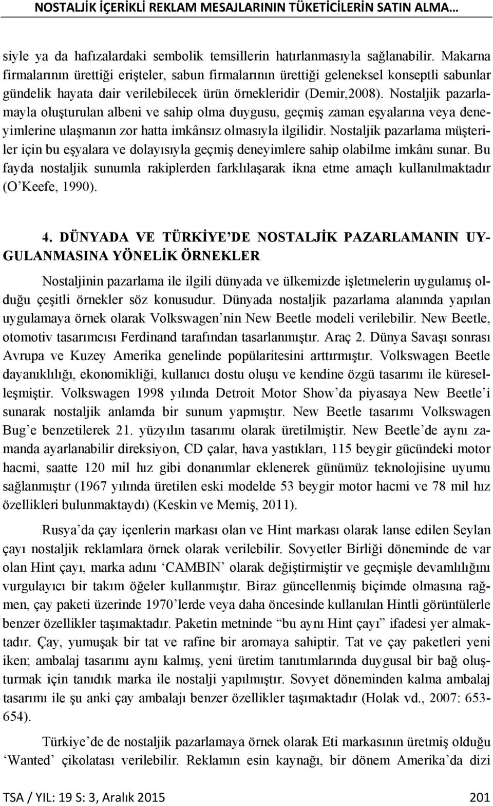 Nostaljik pazarlamayla oluşturulan albeni ve sahip olma duygusu, geçmiş zaman eşyalarına veya deneyimlerine ulaşmanın zor hatta imkânsız olmasıyla ilgilidir.