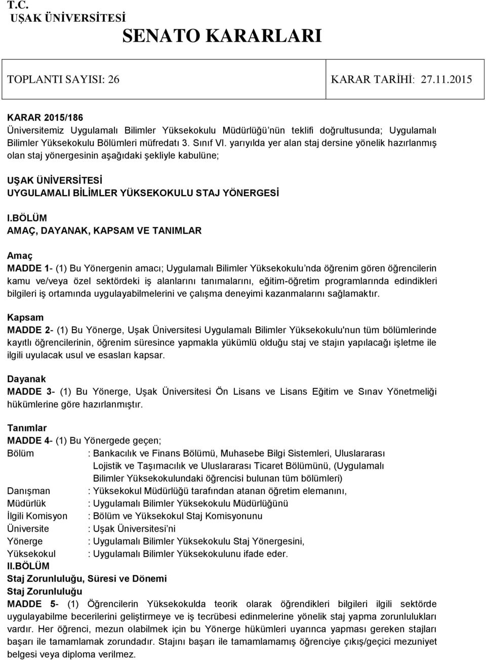 yarıyılda yer alan staj dersine yönelik hazırlanmış olan staj yönergesinin aşağıdaki şekliyle kabulüne; UŞAK ÜNİVERSİTESİ UYGULAMALI BİLİMLER YÜKSEKOKULU STAJ YÖNERGESİ I.