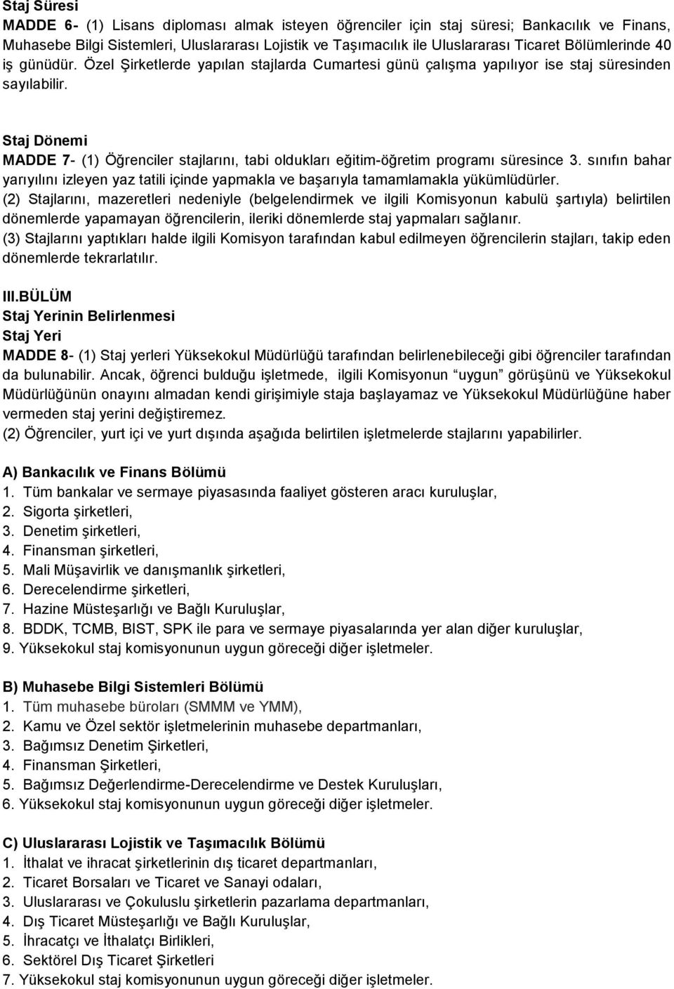 Staj Dönemi MADDE 7- (1) Öğrenciler stajlarını, tabi oldukları eğitim-öğretim programı süresince 3. sınıfın bahar yarıyılını izleyen yaz tatili içinde yapmakla ve başarıyla tamamlamakla yükümlüdürler.