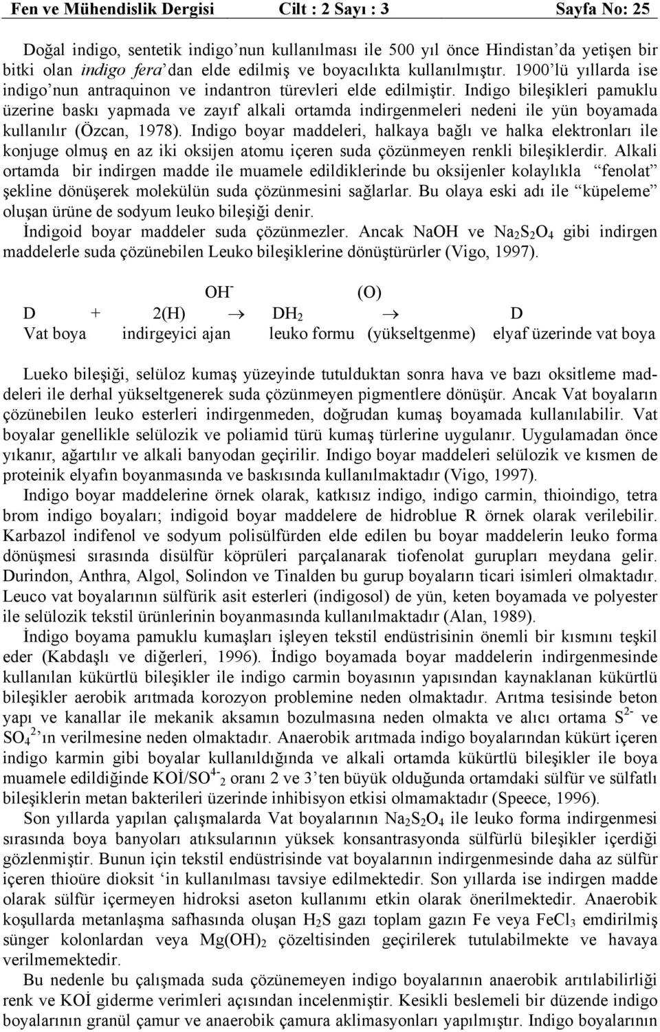 Indigo bileşikleri pamuklu üzerine baskı yapmada ve zayıf alkali ortamda indirgenmeleri nedeni ile yün boyamada kullanılır (Özcan, 1978).