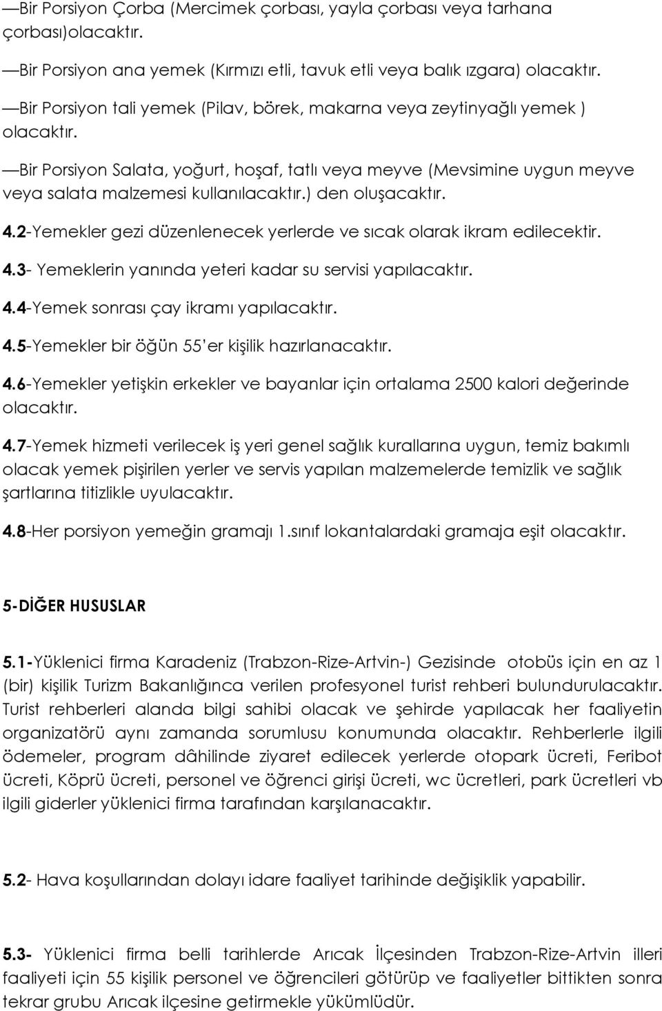 2-Yemekler gezi düzenlenecek yerlerde ve sıcak olarak ikram edilecektir. 4.3- Yemeklerin yanında yeteri kadar su servisi yapılacaktır. 4.4-Yemek sonrası çay ikramı yapılacaktır. 4.5-Yemekler bir öğün 55 er kişilik hazırlanacaktır.