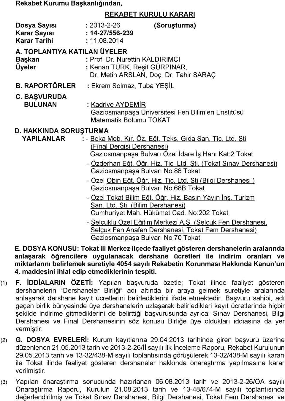 BAŞVURUDA BULUNAN : Kadriye AYDEMİR Gaziosmanpaşa Üniversitesi Fen Bilimleri Enstitüsü Matematik Bölümü TOKAT D. HAKKINDA SORUŞTURMA YAPILANLAR : - Beka Mob. Kır. Öz. Eğt. Teks. Gıda San. Tic. Ltd.