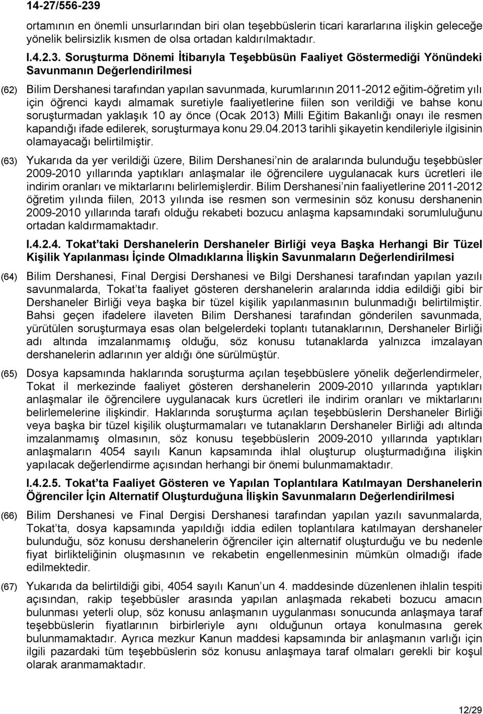 için öğrenci kaydı almamak suretiyle faaliyetlerine fiilen son verildiği ve bahse konu soruşturmadan yaklaşık 10 ay önce (Ocak 2013) Milli Eğitim Bakanlığı onayı ile resmen kapandığı ifade edilerek,