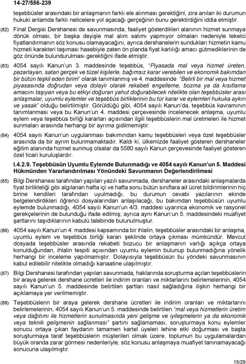 konusu olamayacağını, ayrıca dershanelerin sundukları hizmetin kamu hizmeti karakteri taşıması hasebiyle zaten ön planda fiyat karlılığı amacı gütmediklerinin de göz önünde bulundurulması gerektiğini