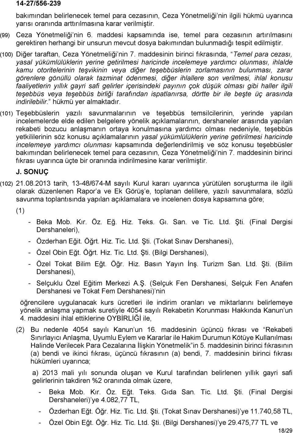 maddesinin birinci fıkrasında, Temel para cezası, yasal yükümlülüklerin yerine getirilmesi haricinde incelemeye yardımcı olunması, ihlalde kamu otoritelerinin teşvikinin veya diğer teşebbüslerin